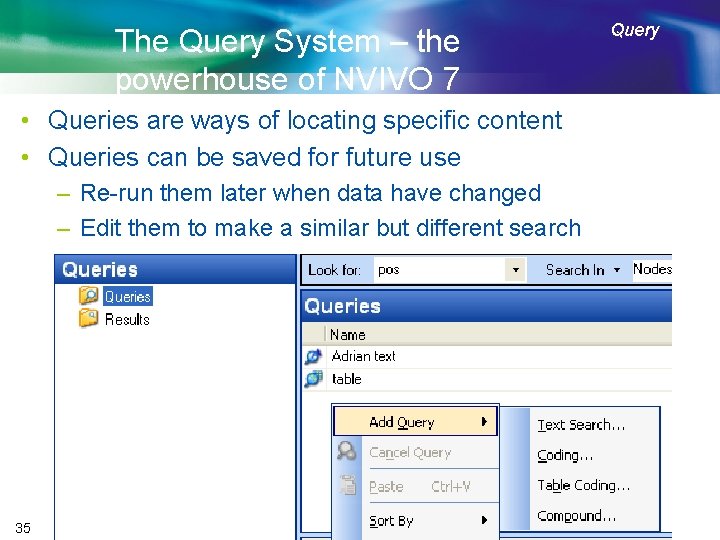 The Query System – the powerhouse of NVIVO 7 • Queries are ways of