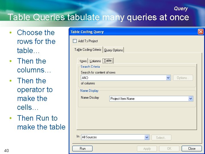 Query Table Queries tabulate many queries at once • Choose the rows for the