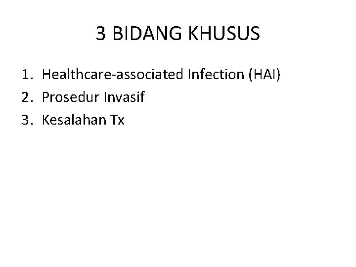 3 BIDANG KHUSUS 1. Healthcare-associated Infection (HAI) 2. Prosedur Invasif 3. Kesalahan Tx 