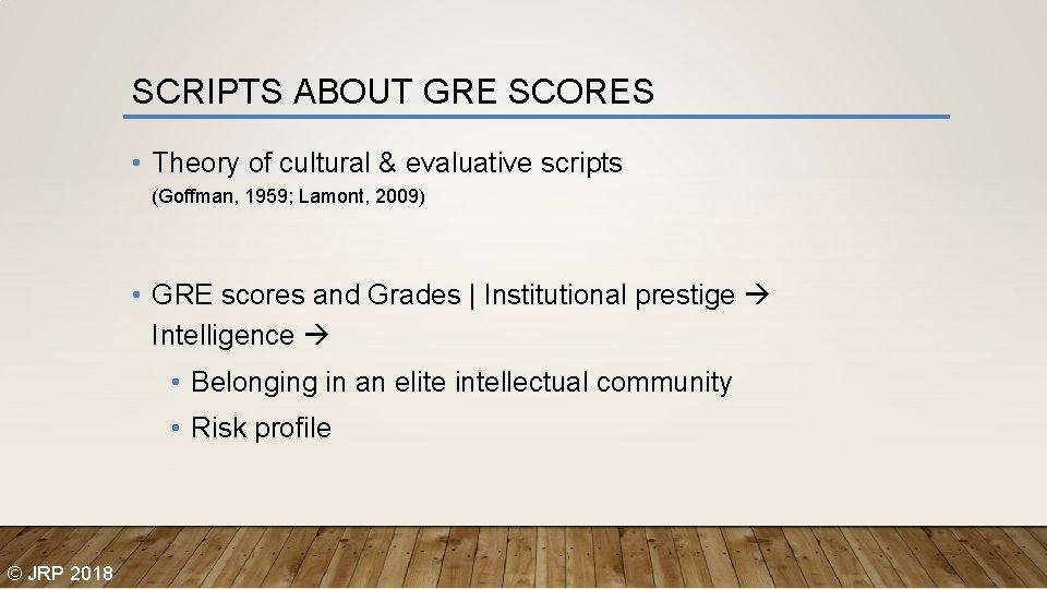 SCRIPTS ABOUT GRE SCORES • Theory of cultural & evaluative scripts (Goffman, 1959; Lamont,