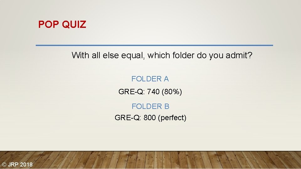 POP QUIZ With all else equal, which folder do you admit? FOLDER A GRE-Q: