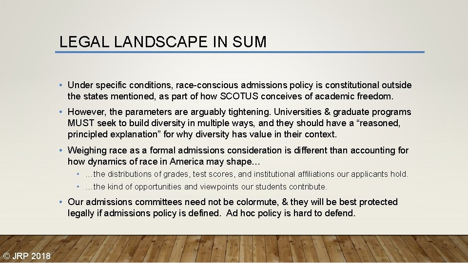 LEGAL LANDSCAPE IN SUM • Under specific conditions, race-conscious admissions policy is constitutional outside