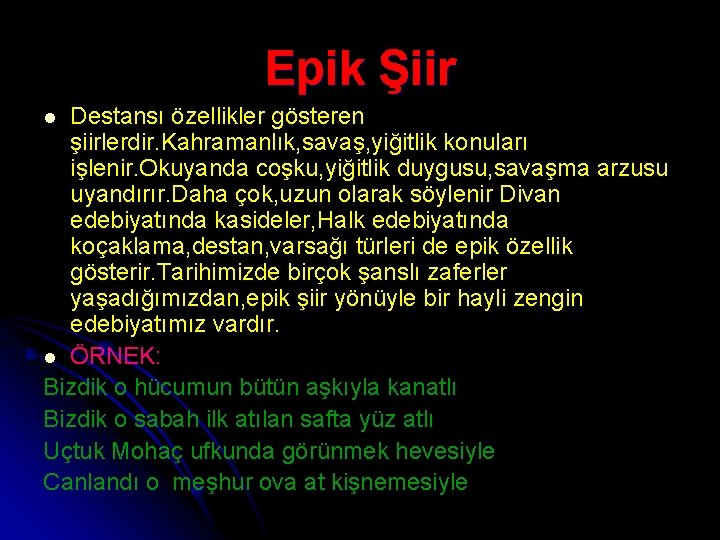 Epik Şiir Destansı özellikler gösteren şiirlerdir. Kahramanlık, savaş, yiğitlik konuları işlenir. Okuyanda coşku, yiğitlik