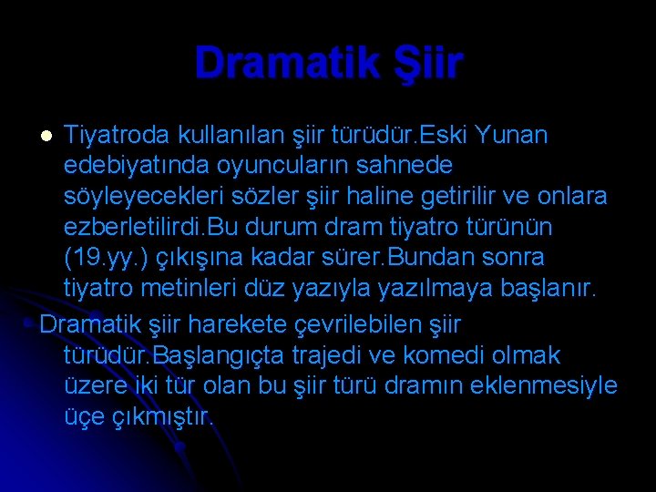 Dramatik Şiir Tiyatroda kullanılan şiir türüdür. Eski Yunan edebiyatında oyuncuların sahnede söyleyecekleri sözler şiir