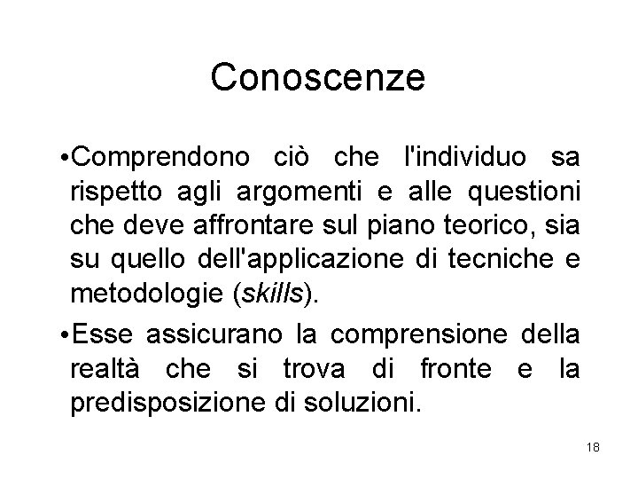 Conoscenze • Comprendono ciò che l'individuo sa rispetto agli argomenti e alle questioni che