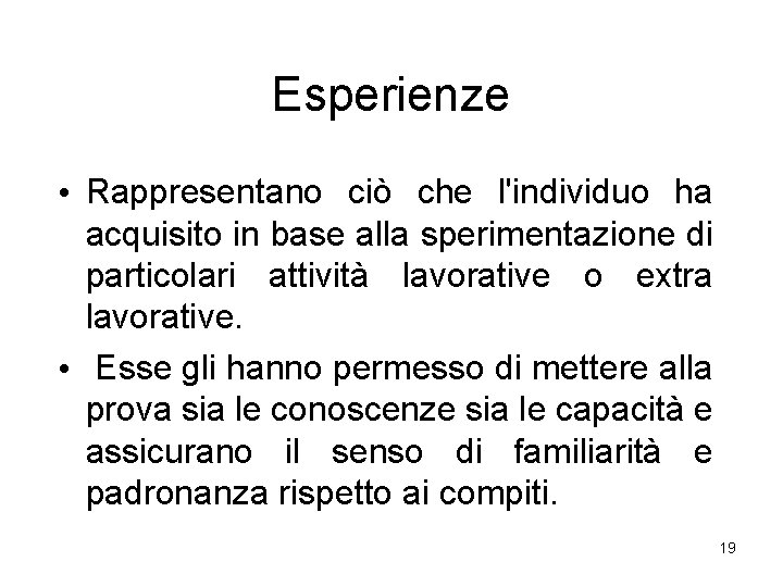 Esperienze • Rappresentano ciò che l'individuo ha acquisito in base alla sperimentazione di particolari