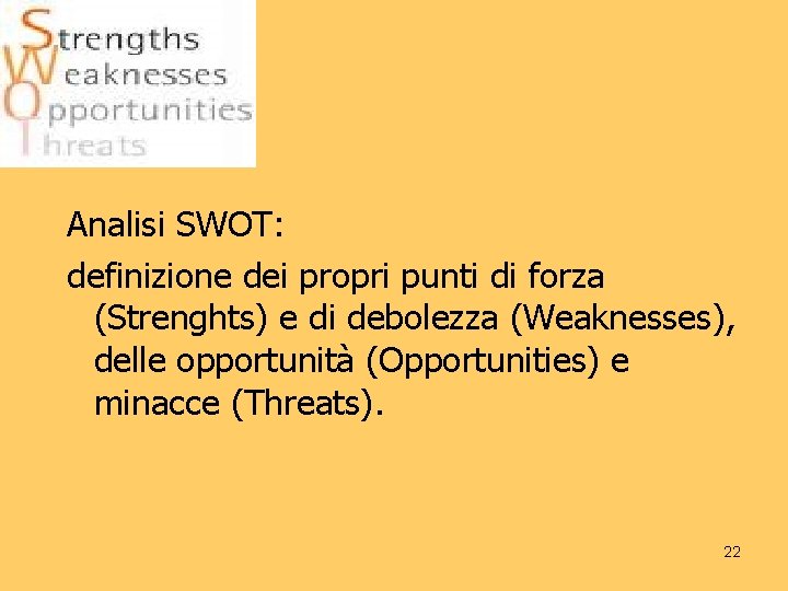 Analisi SWOT: definizione dei propri punti di forza (Strenghts) e di debolezza (Weaknesses), delle