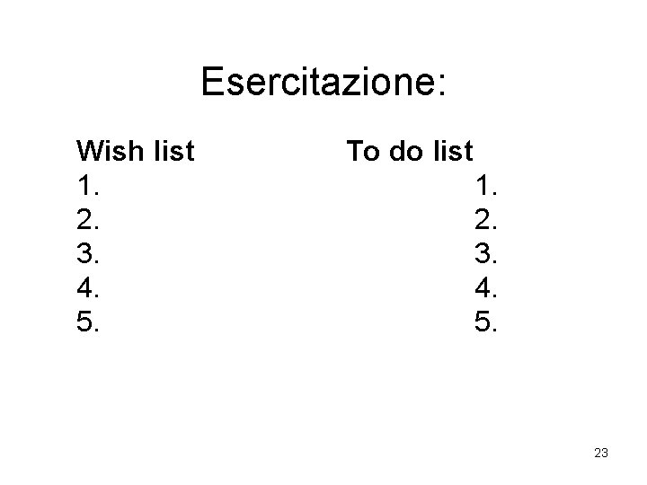 Esercitazione: Wish list 1. 2. 3. 4. 5. To do list 1. 2. 3.
