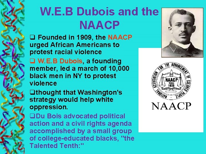 W. E. B Dubois and the NAACP q Founded in 1909, the NAACP urged