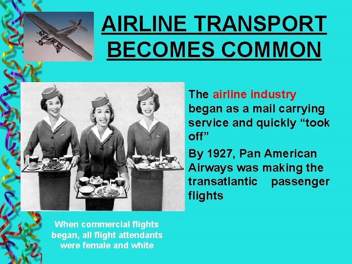 AIRLINE TRANSPORT BECOMES COMMON The airline industry began as a mail carrying service and