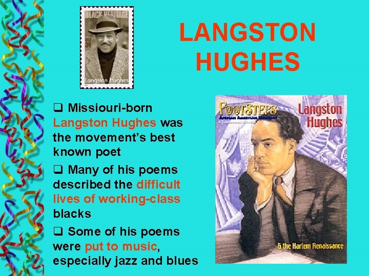 LANGSTON HUGHES q Missiouri-born Langston Hughes was the movement’s best known poet q Many