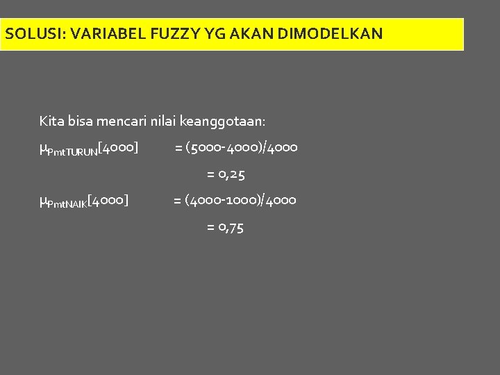 SOLUSI: VARIABEL FUZZY YG AKAN DIMODELKAN Kita bisa mencari nilai keanggotaan: µPmt. TURUN[4000] =