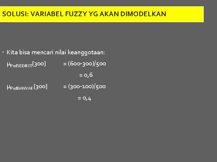 SOLUSI: VARIABEL FUZZY YG AKAN DIMODELKAN Kita bisa mencari nilai keanggotaan: µPsd. SEDIKIT[300] =