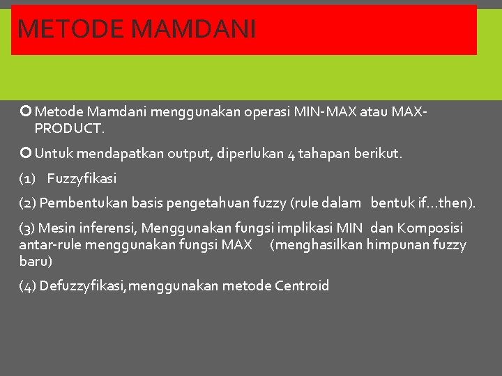 METODE MAMDANI Metode Mamdani menggunakan operasi MIN-MAX atau MAXPRODUCT. Untuk mendapatkan output, diperlukan 4