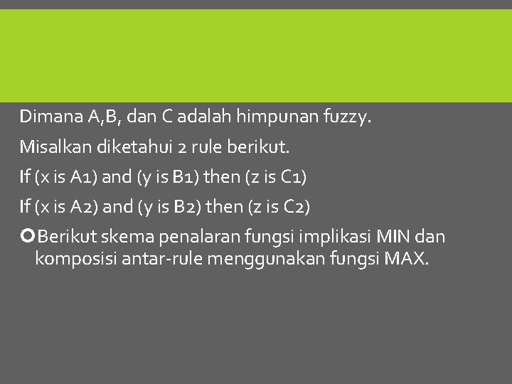 Dimana A, B, dan C adalah himpunan fuzzy. Misalkan diketahui 2 rule berikut. If