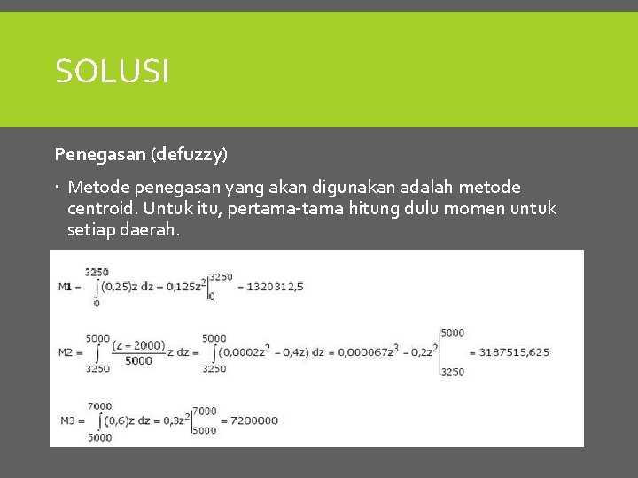 SOLUSI Penegasan (defuzzy) Metode penegasan yang akan digunakan adalah metode centroid. Untuk itu, pertama-tama