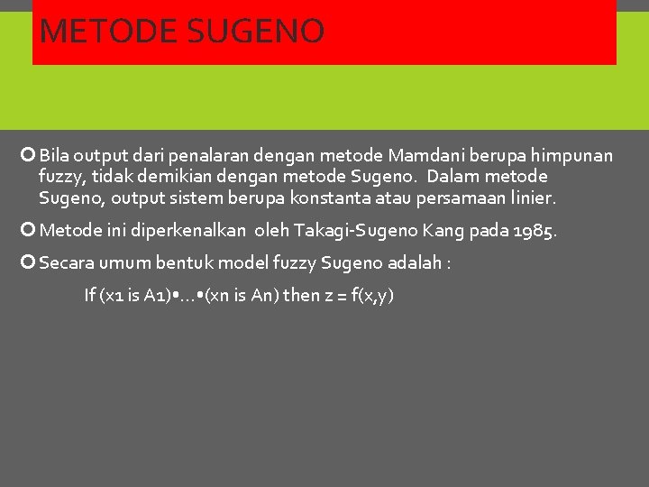 METODE SUGENO Bila output dari penalaran dengan metode Mamdani berupa himpunan fuzzy, tidak demikian