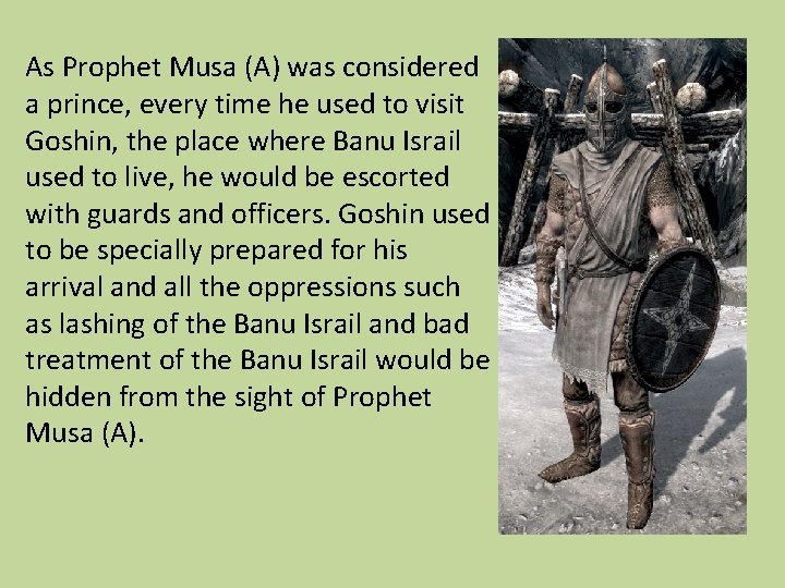 As Prophet Musa (A) was considered a prince, every time he used to visit