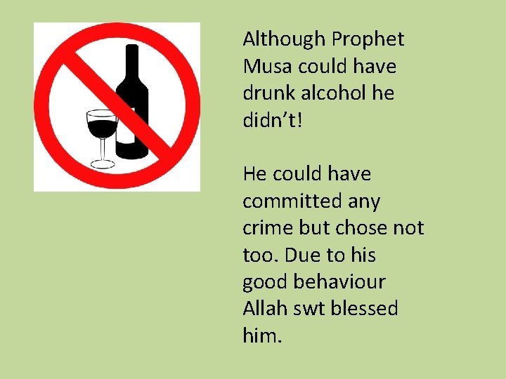 Although Prophet Musa could have drunk alcohol he didn’t! He could have committed any