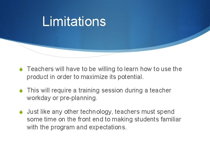 Limitations S Teachers will have to be willing to learn how to use the