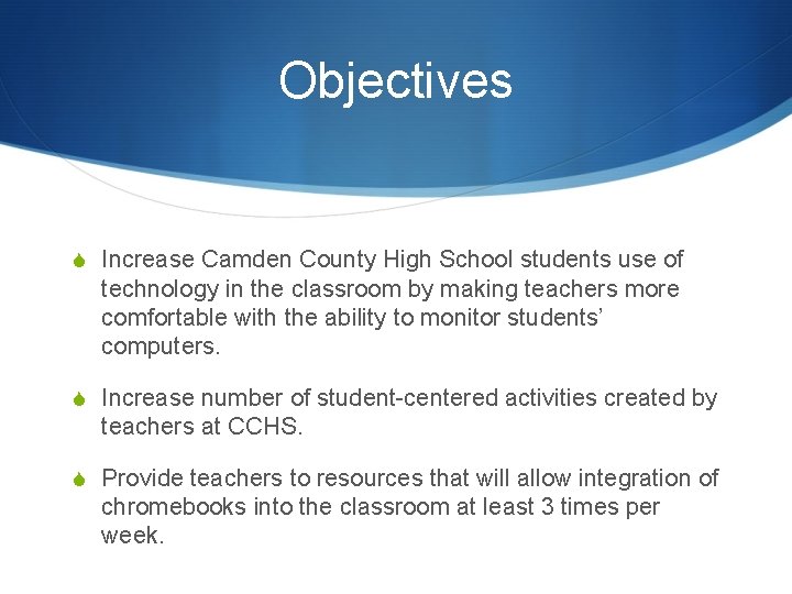 Objectives S Increase Camden County High School students use of technology in the classroom