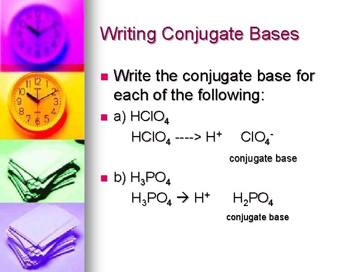 Writing Conjugate Bases n Write the conjugate base for each of the following: n