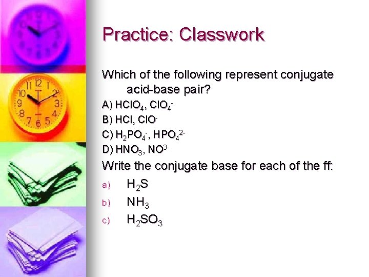 Practice: Classwork Which of the following represent conjugate acid-base pair? A) HCl. O 4,