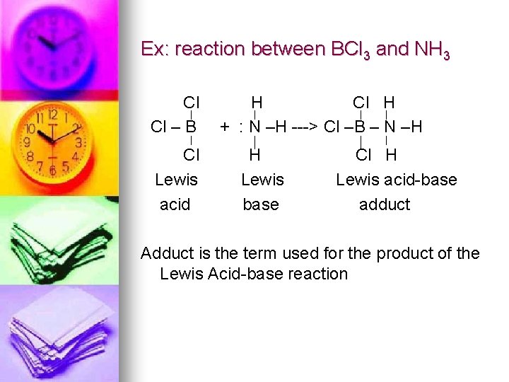 Ex: reaction between BCl 3 and NH 3 Cl Cl – B Cl Lewis