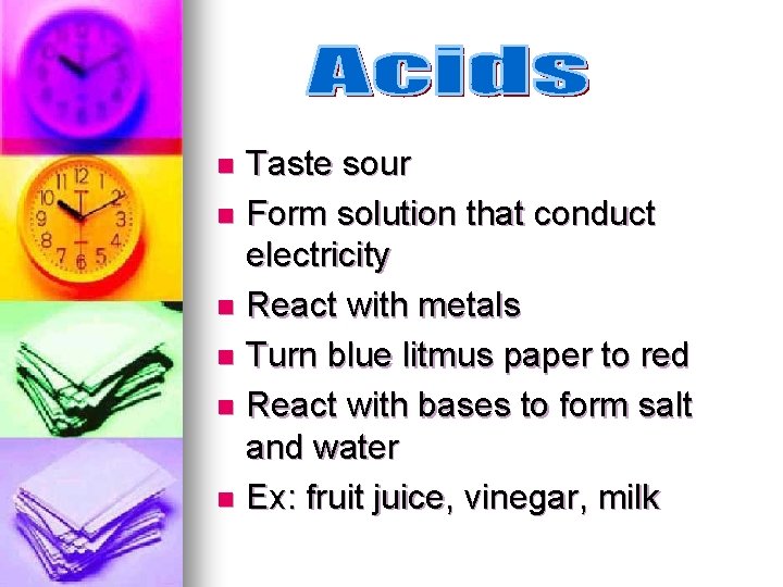 Taste sour n Form solution that conduct electricity n React with metals n Turn