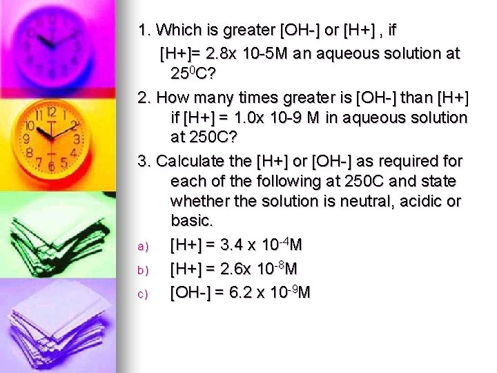 1. Which is greater [OH-] or [H+] , if [H+]= 2. 8 x 10