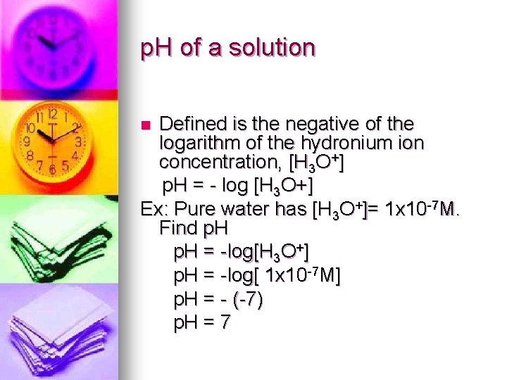 p. H of a solution Defined is the negative of the logarithm of the