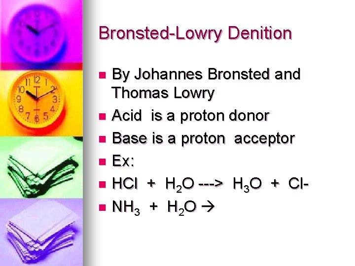 Bronsted-Lowry Denition By Johannes Bronsted and Thomas Lowry n Acid is a proton donor