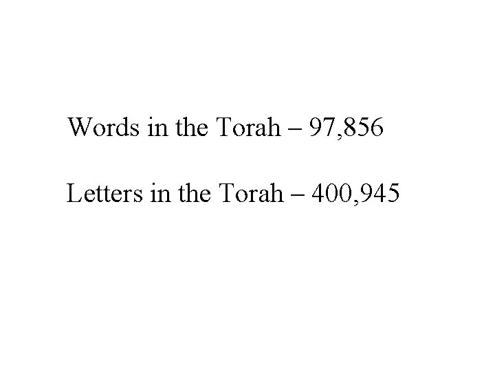 Words in the Torah – 97, 856 Letters in the Torah – 400, 945