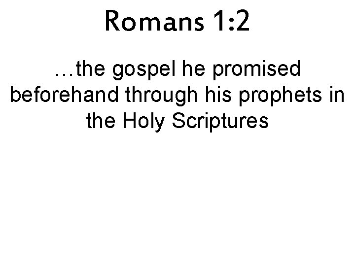Romans 1: 2 …the gospel he promised beforehand through his prophets in the Holy