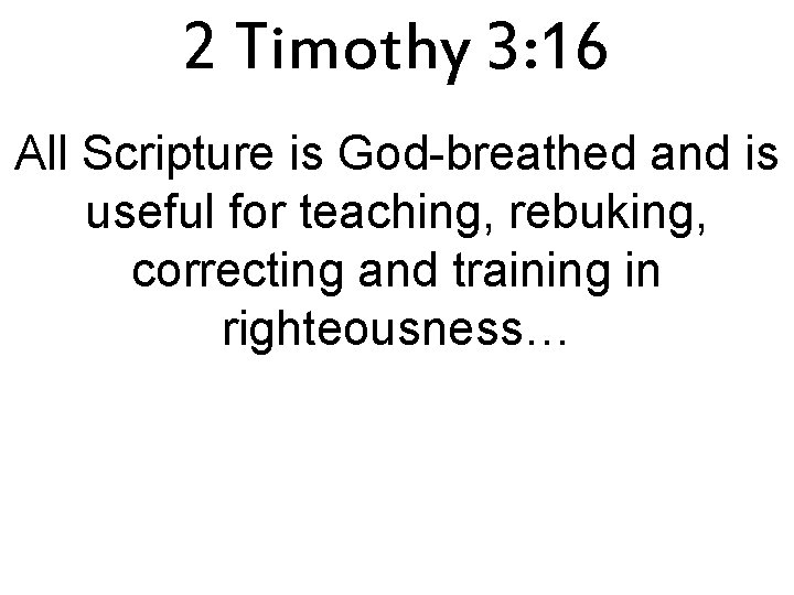 2 Timothy 3: 16 All Scripture is God-breathed and is useful for teaching, rebuking,
