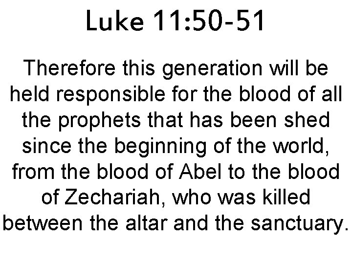 Luke 11: 50 -51 Therefore this generation will be held responsible for the blood