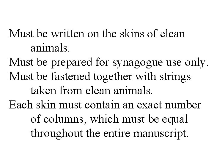 Must be written on the skins of clean animals. Must be prepared for synagogue