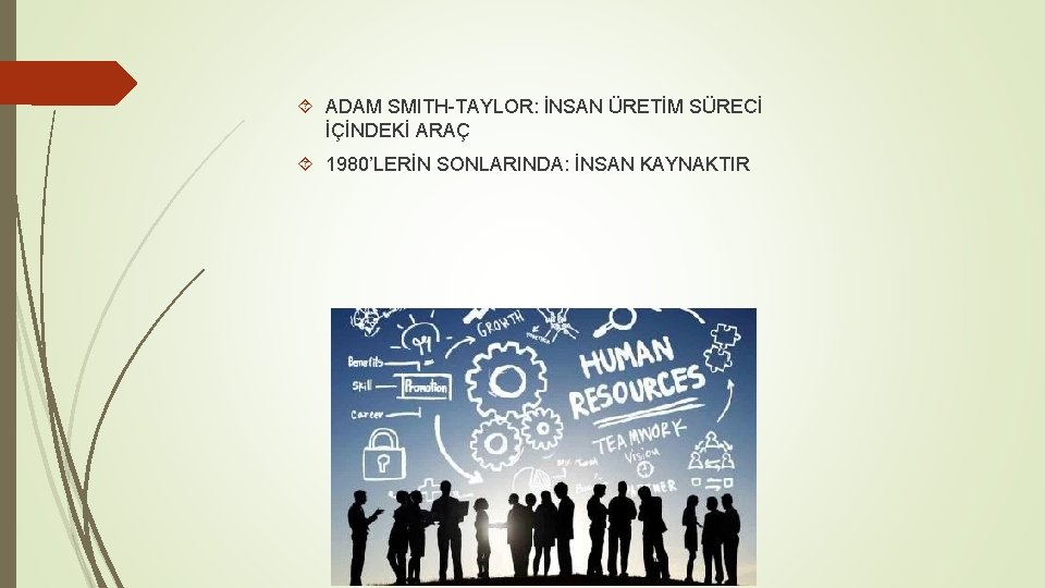  ADAM SMITH-TAYLOR: İNSAN ÜRETİM SÜRECİ İÇİNDEKİ ARAÇ 1980’LERİN SONLARINDA: İNSAN KAYNAKTIR 