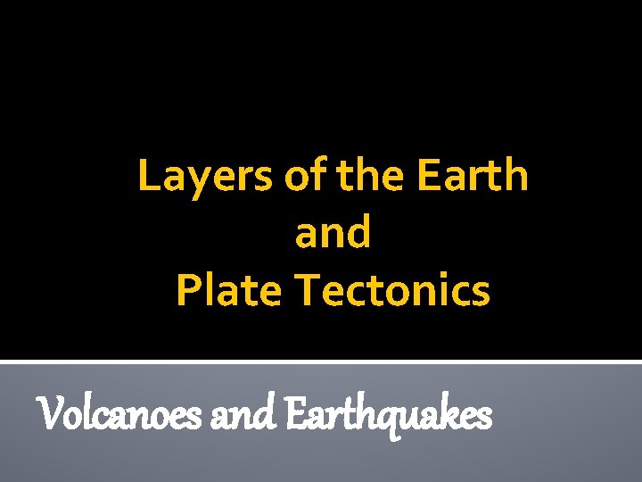 Layers of the Earth and Plate Tectonics Volcanoes and Earthquakes 