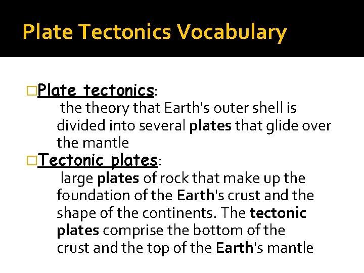Plate Tectonics Vocabulary �Plate tectonics: theory that Earth's outer shell is divided into several