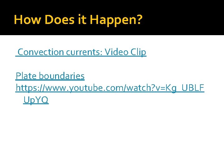How Does it Happen? Convection currents: Video Clip Plate boundaries https: //www. youtube. com/watch?