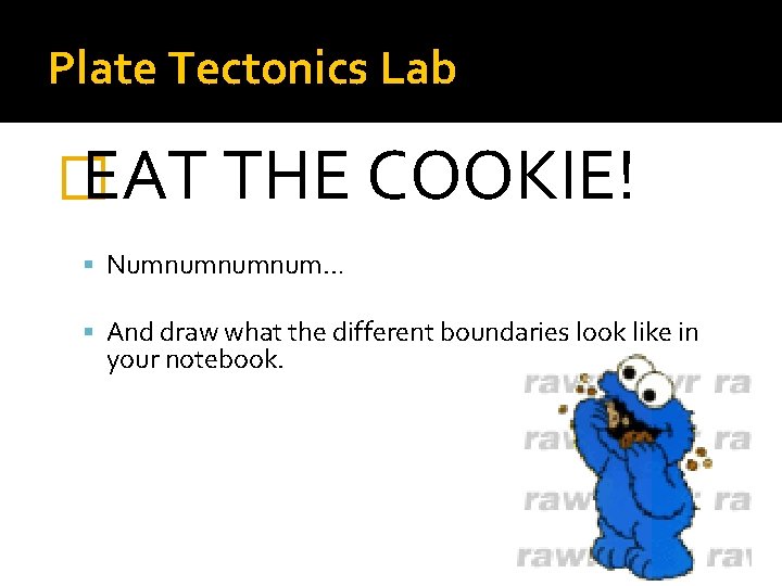 Plate Tectonics Lab � EAT THE COOKIE! Numnumnumnum… And draw what the different boundaries