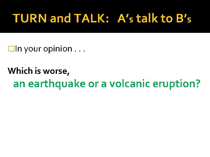 TURN and TALK: A’s talk to B’s �In your opinion. . . Which is
