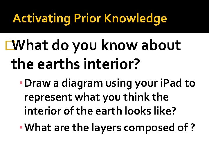 Activating Prior Knowledge �What do you know about the earths interior? ▪ Draw a