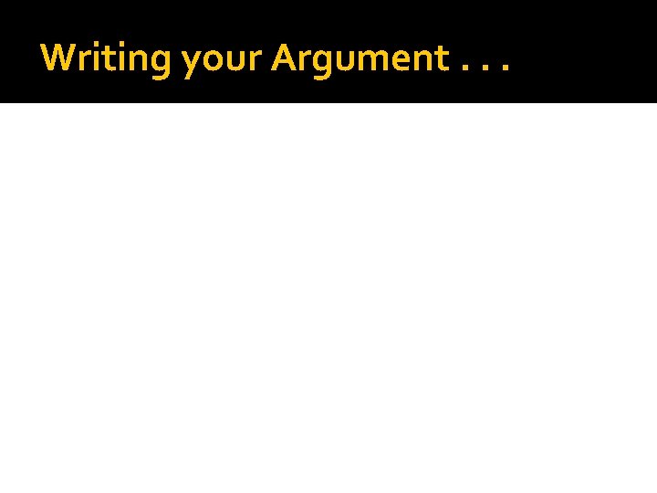 Writing your Argument. . . 