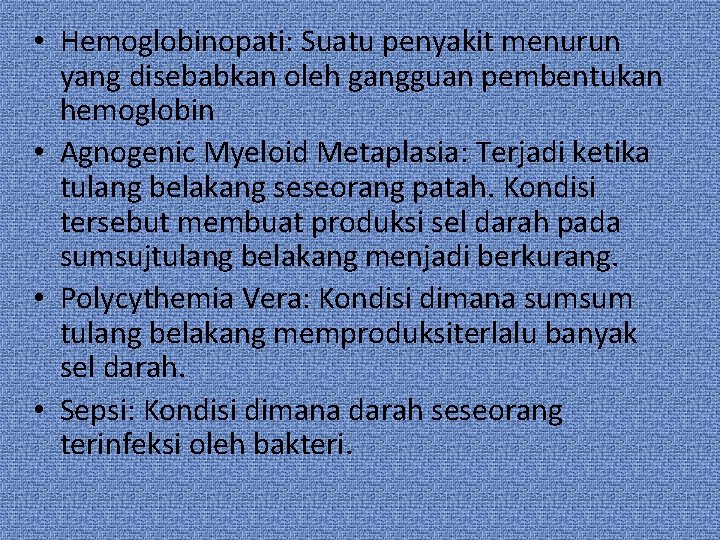  • Hemoglobinopati: Suatu penyakit menurun yang disebabkan oleh gangguan pembentukan hemoglobin • Agnogenic