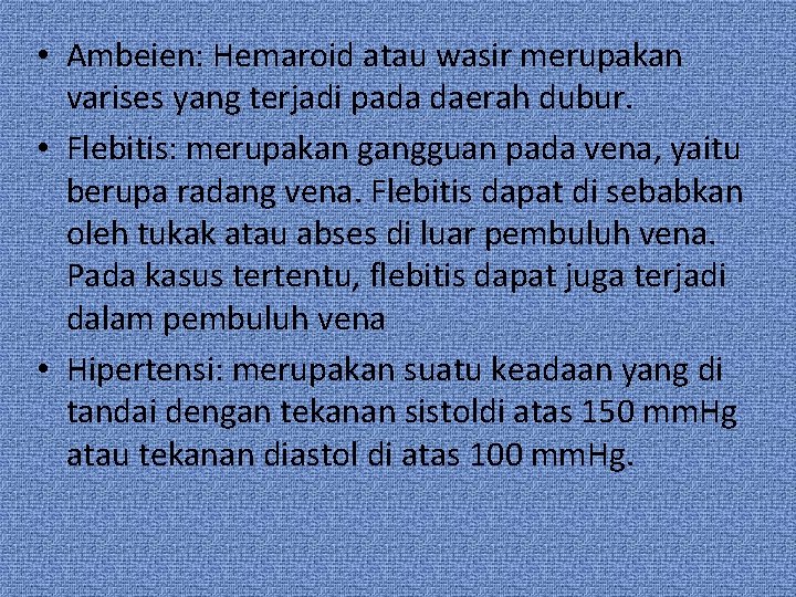  • Ambeien: Hemaroid atau wasir merupakan varises yang terjadi pada daerah dubur. •