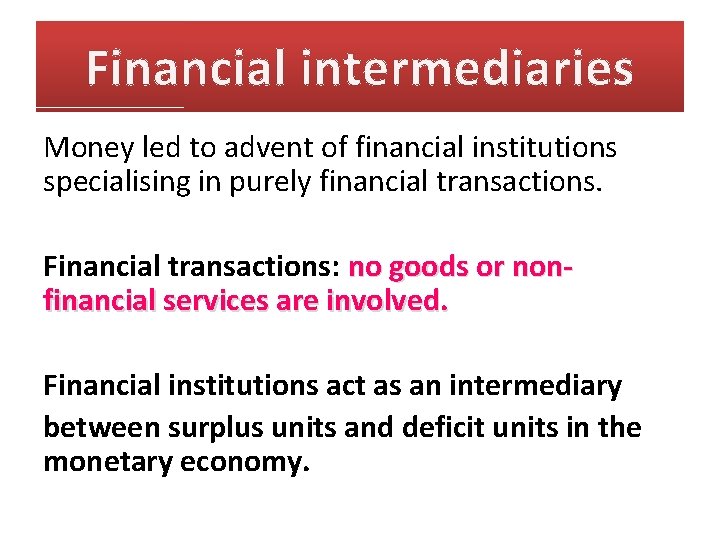 Financial intermediaries Money led to advent of financial institutions specialising in purely financial transactions.