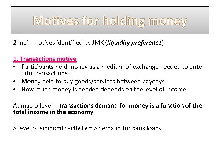 Motives for holding money 2 main motives identified by JMK (liquidity preference) 1. Transactions