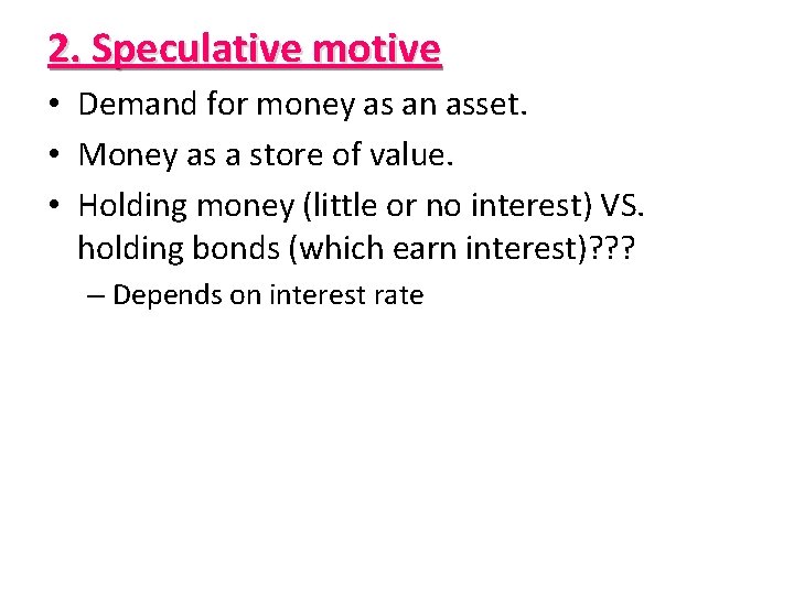 2. Speculative motive • Demand for money as an asset. • Money as a